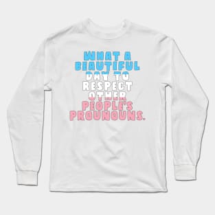 What A Beautiful Day to Respect Pronouns Long Sleeve T-Shirt